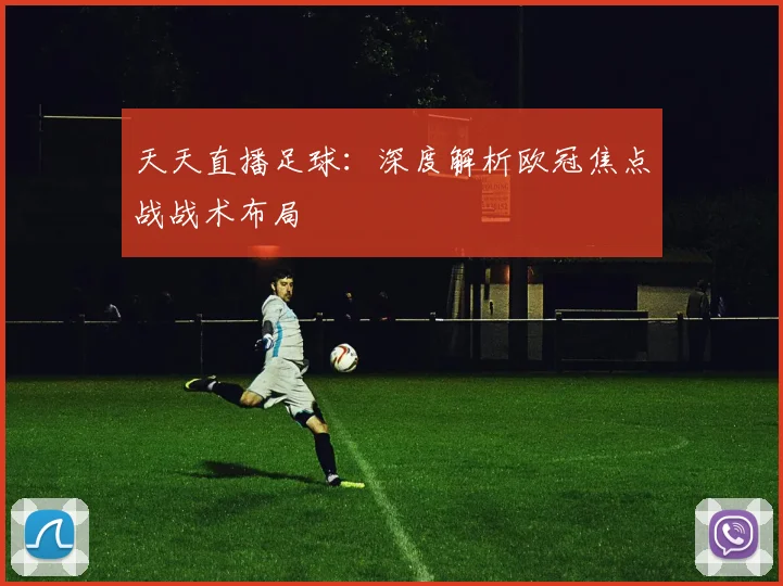 天天直播足球：深度解析欧冠焦点战战术布局