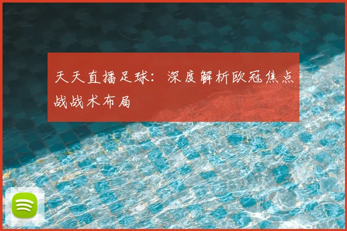 天天直播足球：深度解析欧冠焦点战战术布局